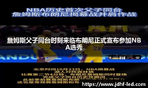詹姆斯父子同台时刻来临布朗尼正式宣布参加NBA选秀